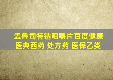 孟鲁司特钠咀嚼片百度健康医典西药 处方药 医保乙类